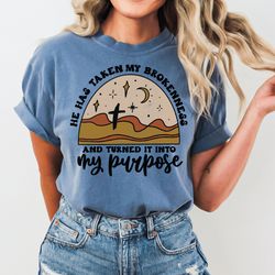 he has taken my brokenness and turned it into my purpose t-shirt, christian t-shirt, faith t-shirt