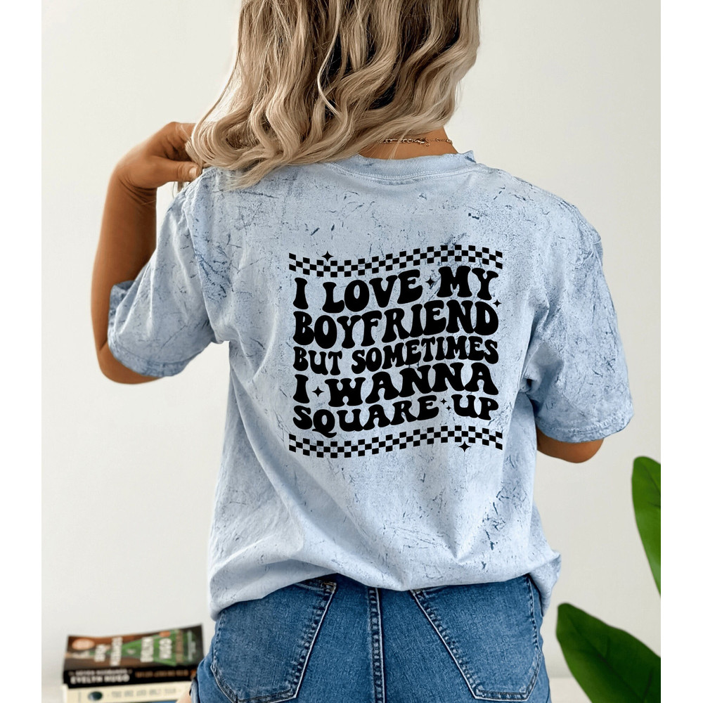 I Love My Boyfriend But Sometimes I Wanna Square Up Shirt, Future Husband Shirt, Sarcastic Shirt, Bride Gift, Husband Girlfriend, Women Tee.jpg