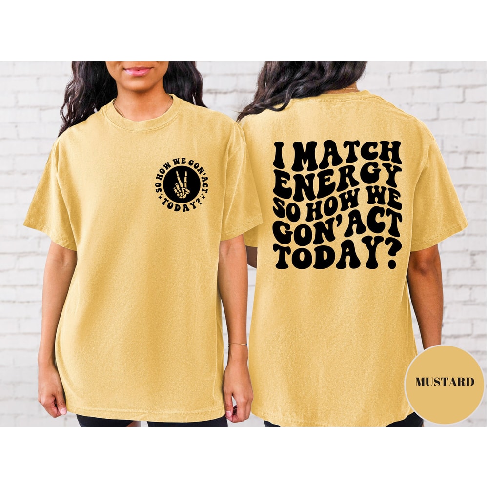 I Match Energy T-Shirt, Women Empowerment Shirt, Tell Me What Its Gonna Be, Statement T-Shirts, Good Energy Tee, Decide How We Gon Act Tee.jpg