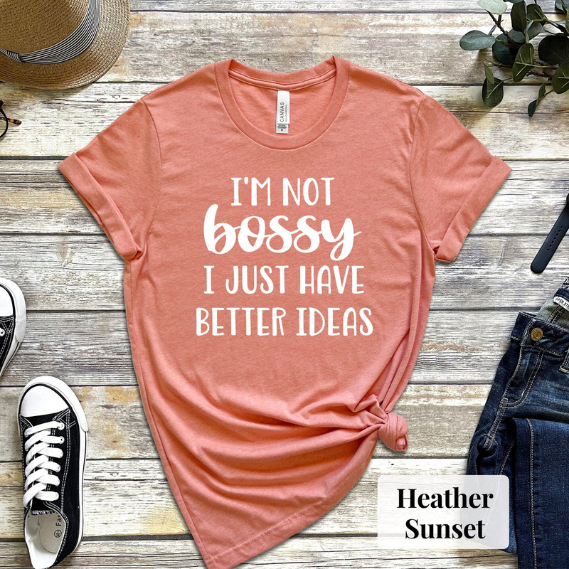 I'm not Bossy I Just Have Better Ideas Shirt, Funny Quotes, I'm not Bossy Tee, Sarcastic Shirt, Funny Shirt, Woman Gift Shirt.jpg