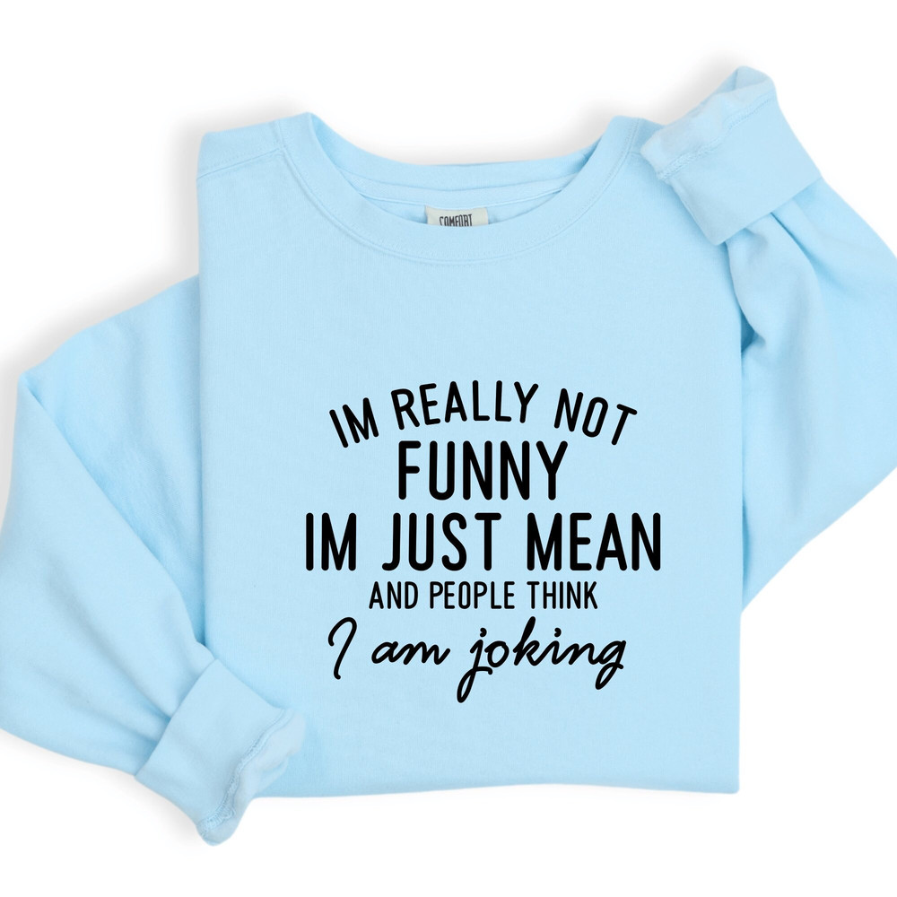 I'm really not funny I'm just mean and people think I'm joking shirt , Softstyle Tshirt, Trendy Tee, Sarcastic Tshirt, Funny Tee.jpg