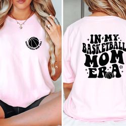 in my basketball mom era t-shirt, basketball mom shirt, game day basketball shirt