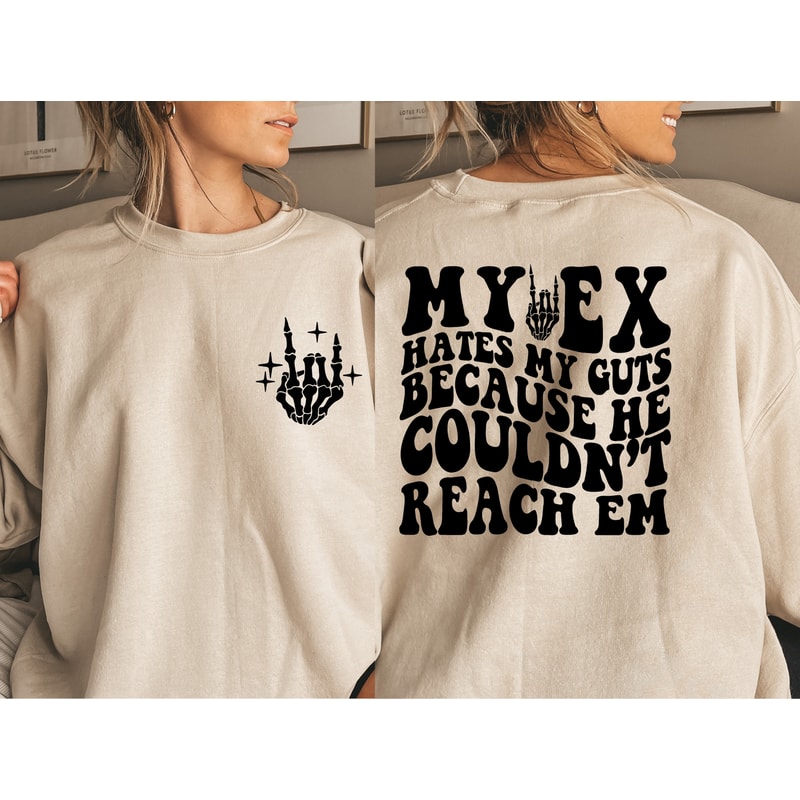 My Ex Hates My Guts Because He Couldn't Reach Em Shirt, Funny Trendy Tee, Birthday Gifts, Moms Club Sweatshirt, Mom Sweatshirt, Gift for Her.jpg