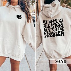 my heart is the size of my ass and thats the problem t-shirt,back and front design, sarcastic crewneck