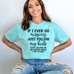 unisex if i ever go missing just follow my kids tshirt, funny mom tshirt, funny gift for mom