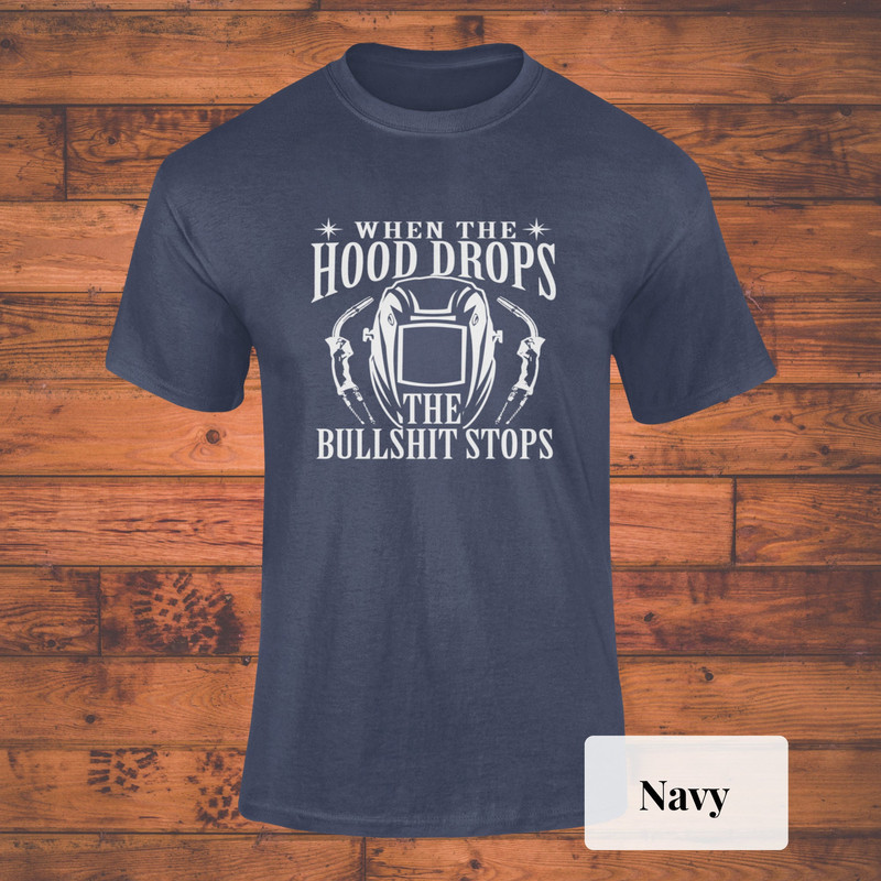 Welder Shirt, Welder Gift, Gifts for Welders, Welder T-Shirt, Funny Welder Gift, When The Hood Drops The Bullsht Stops Welder Shirt.jpg