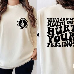 What Can My Mouth Do Hurt Your Feelings shirt, Sarcasm tshirt, Funny quote tee