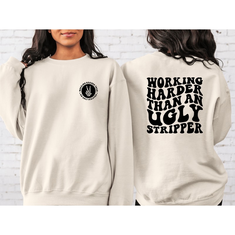 Working Harder than An Ugly Stripper Sweatshirt, Adult Humor Sweatshirt, Funny Quote, Sarcasm Hoodie, Sarcastic Sweatshirt, Gift For Her.jpg