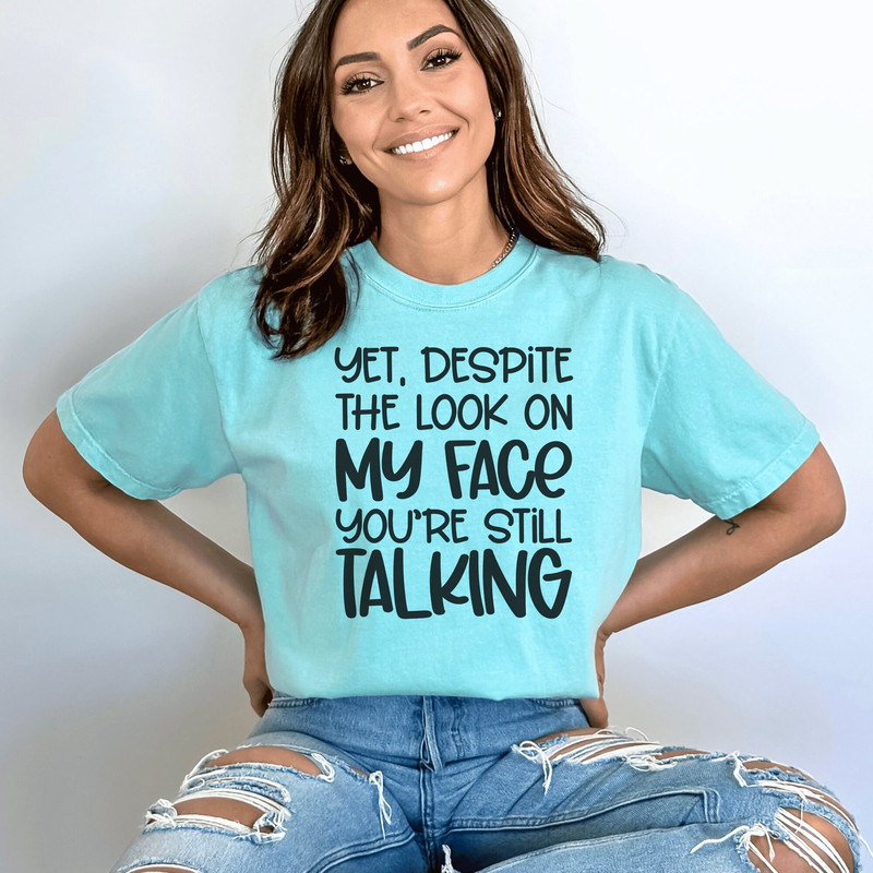 Yet Despite The Look On My Face Youre Still Talking Sweatshirt, Sarcasm Sweatshirt, Sarcastic Quotes Sweatshirt, Offensive Gift, Humorous.jpg