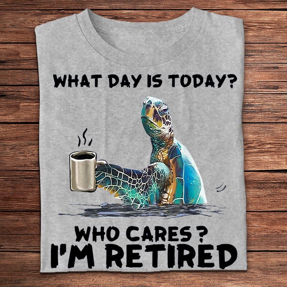 What Day Is Today Who Cares I'm Retired Turtle Shirts, Turtle Beach Shirt, Turtle Shirt