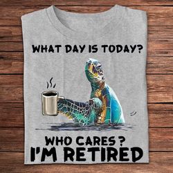 what day is today who cares i'm retired turtle shirts, turtle beach shirt, turtle shirt