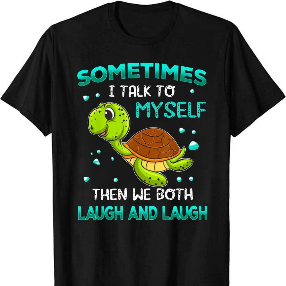 Sometimes I Talk To Myself Then We Both Laugh And Laugh Sea Turtle Shirts, Turtle Beach Shirt, Turtle Shirt