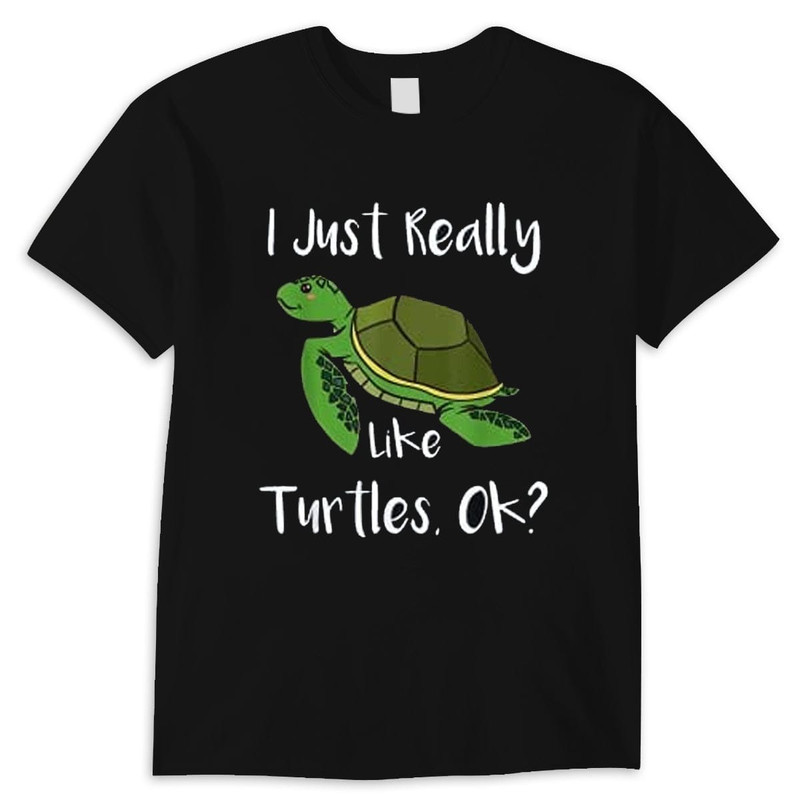 I Just Really Like Turtles OK Funny Sea Turtle Shirt, Turtle Beach Shirt, Turtle Shirt