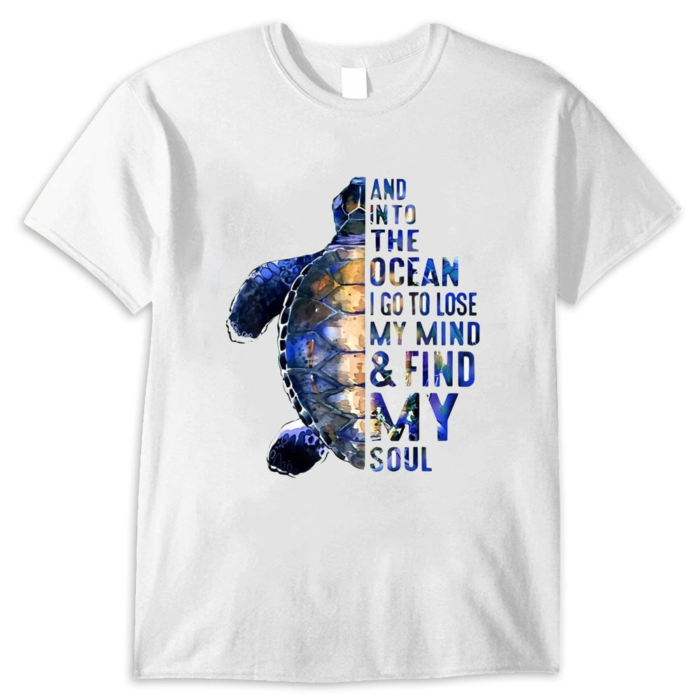 And Into The Ocean I Go To Lose My Mind & Find My Soul Turtle Shirt, Turtle Beach Shirt, Turtle Shirt