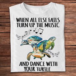 when all else fails turn up the music and dance with your turtle shirts, turtle beach shirt, turtle shirt