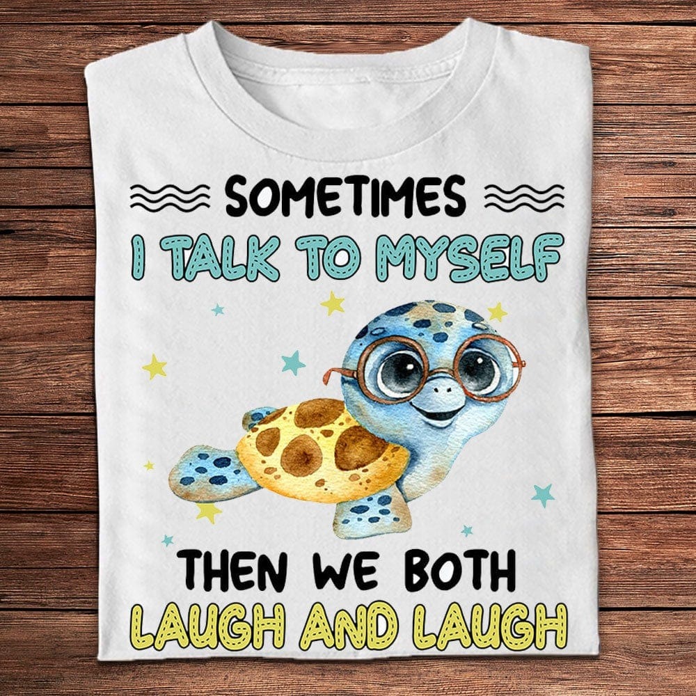 Sometimes I Talk To Myself Then We Both Laugh And Laugh Turtle Shirts, Turtle Beach Shirt, Turtle Shirt
