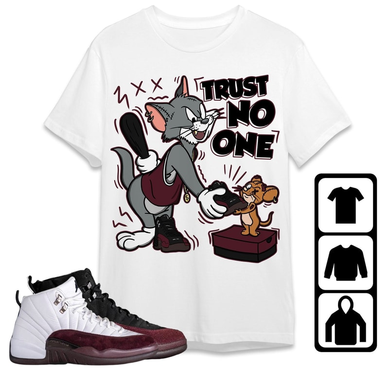 AJ 12 A Ma Maniere Burgundy Crush Unisex T-Shirt, Tee, Sweatshirt, Hoodie, Trust No One Cat And Mouse, Shirt To Match Sneaker.jpg