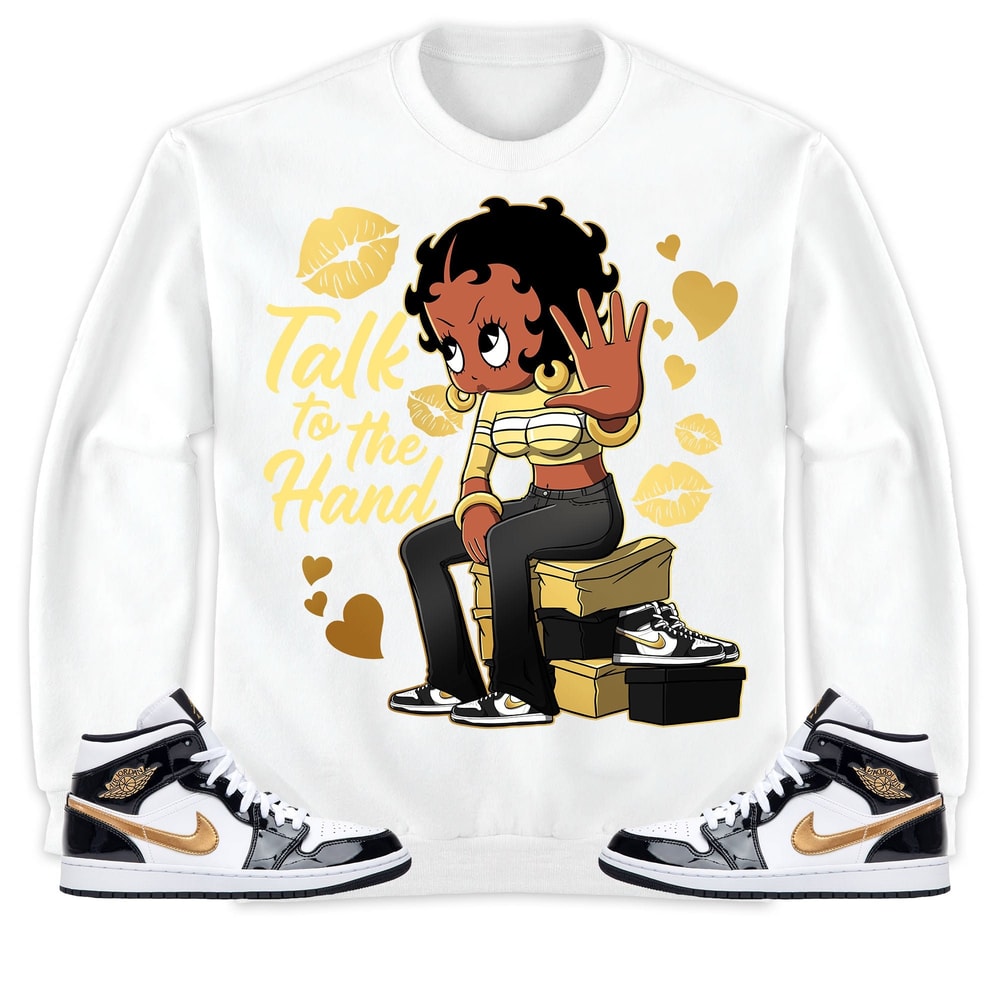 Talk To The Hand Unisex Tees Jordan 1 Mid SE Black Gold Sweatshirt to match Sneaker, Outfit Holiday match Jordan Gift Friends.jpg