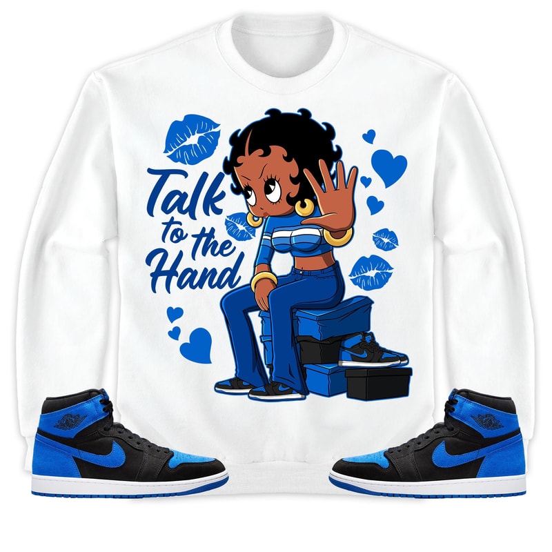 Talk To The Hand Unisex Tees Jordan 1 Royal Reimagined Sweatshirt to match Sneaker, Outfit Holiday match Jordan Gift Friends.jpg