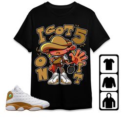 got five unisex tees jordan 13 wheat sweatshirt