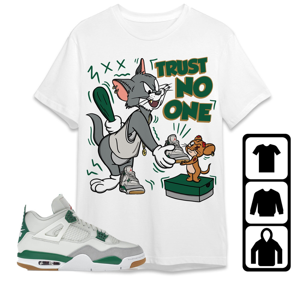 AJ 4 SB Pine Green Unisex T-Shirt, Tee, Sweatshirt, Hoodie, Trust No One Cat And Mouse, Shirt To Match Sneaker.jpg