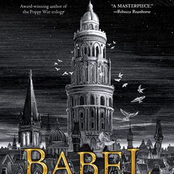 Babel: Or the Necessity of Violence: An Arcane History of The Oxford Translators' Revolution