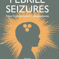 Febrile Seizures: New Concepts and Consequences 2nd Edition