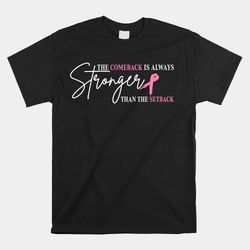 the comeback is always stronger than setback breast cancer shirt