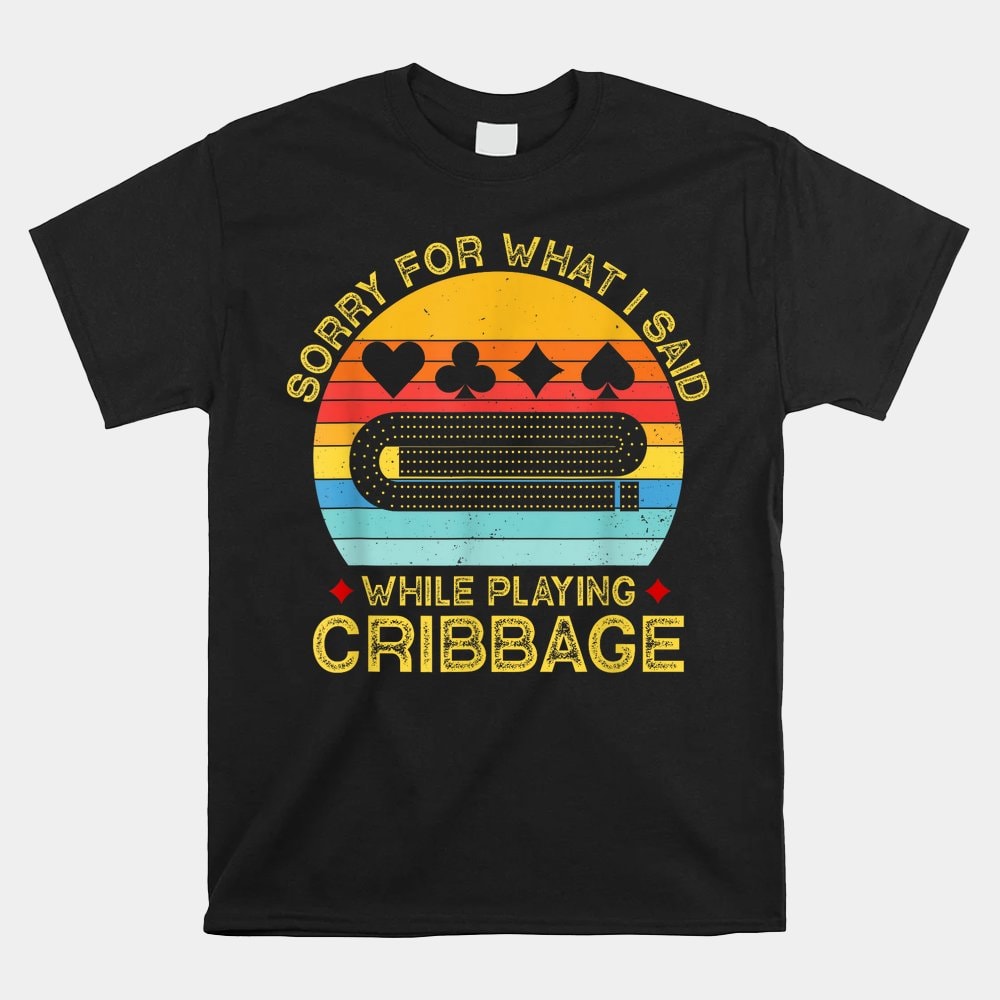 sorry-for-what-i-said-while-playing-cribbage-shirt.jpg