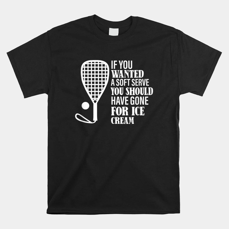 if-you-wanted-a-soft-serve-funny-racquetball-shirt.jpg