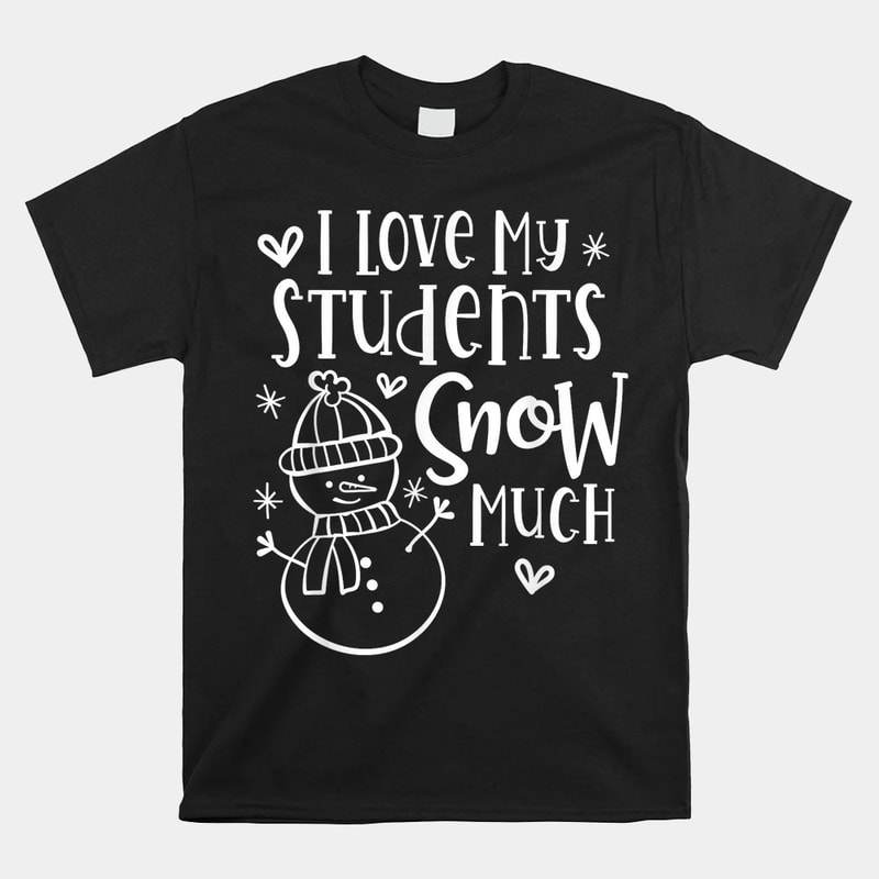 i-love-my-students-snow-much-snowman-winter-teacher-shirt.jpg