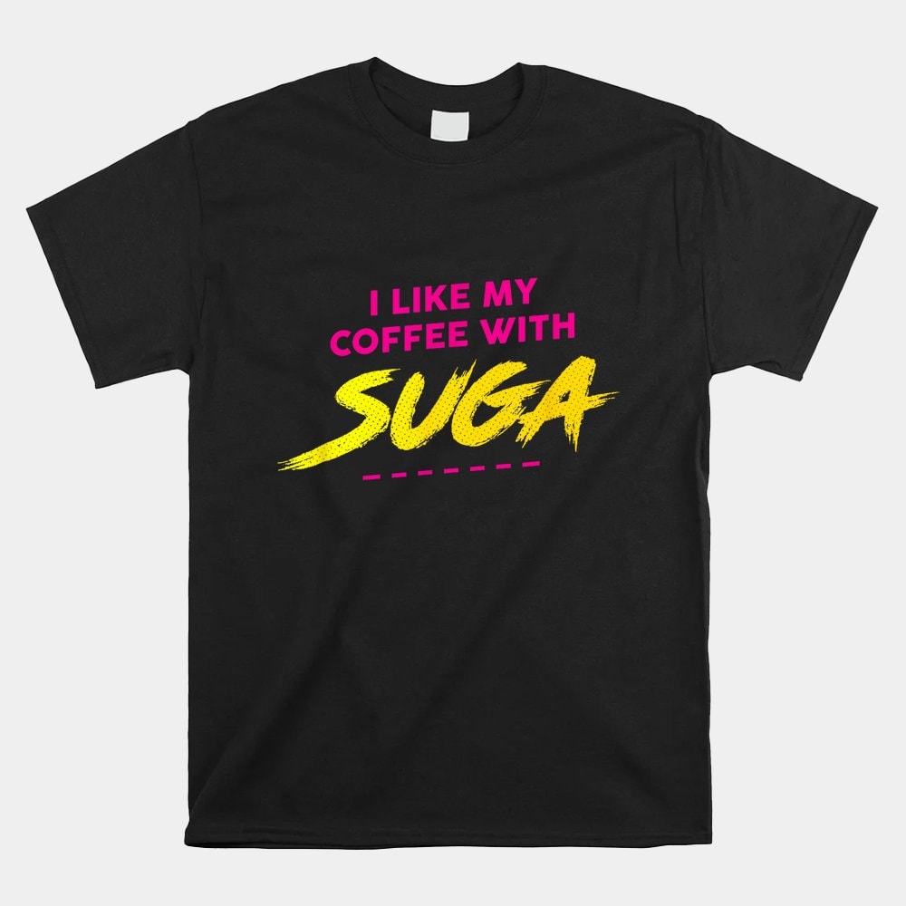 i-like-my-coffee-with-suga-shirt.jpg