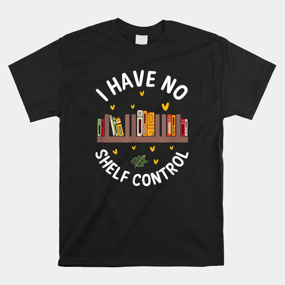 i-have-no-shelf-control-shirt-funny-library-reading-shirt.jpg