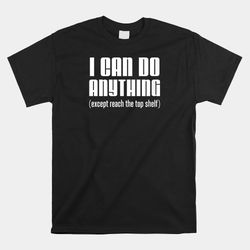 i can do anything except reach top shelf short people shirt