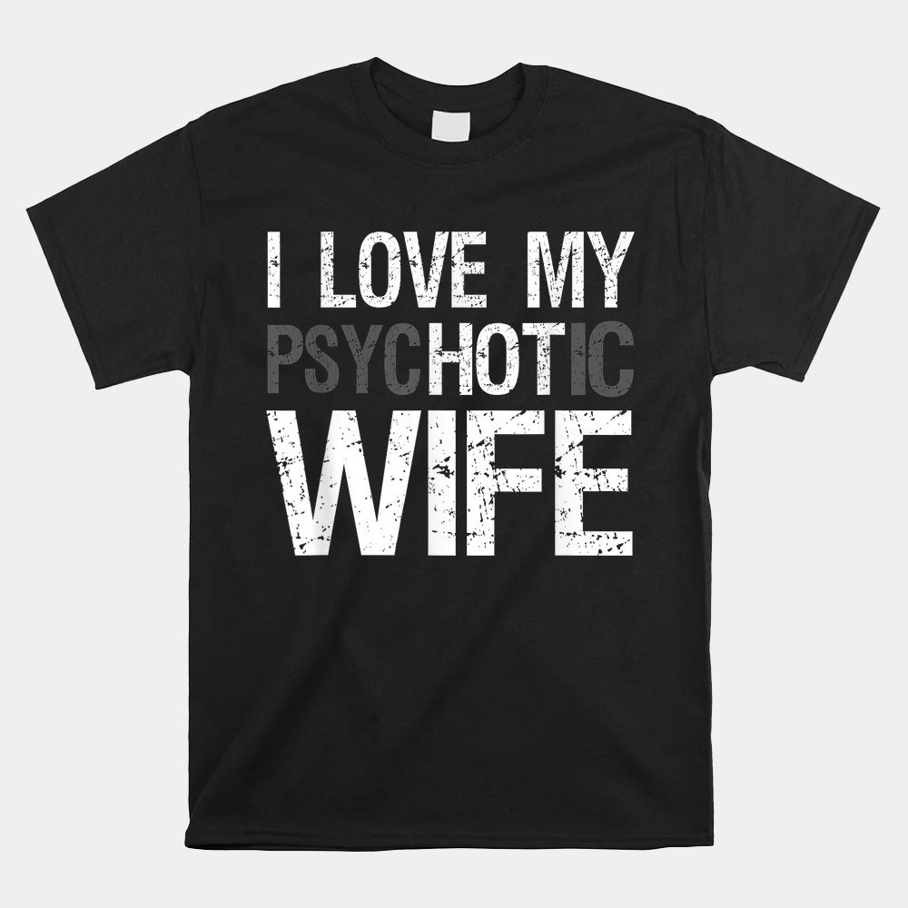 husband-wife-gifts-i-love-my-psychotic-wife-shirt.jpg