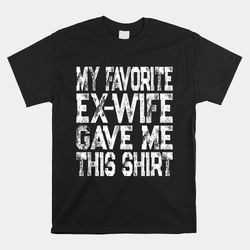 my favorite ex-wife gave me this shirt