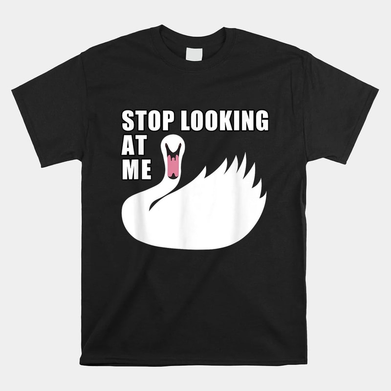 stop-looking-at-me-swan-shirt.jpg