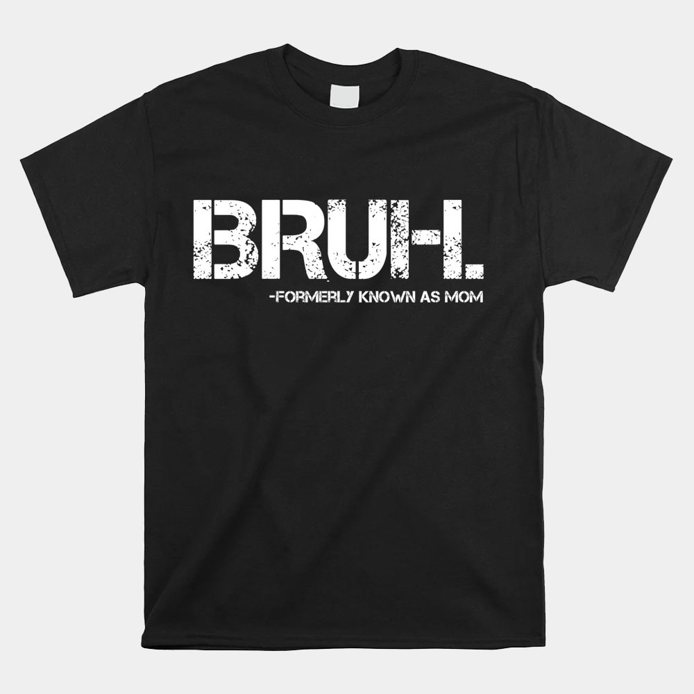 bruh-formerly-known-as-mom-funny-mama-mommy-mom-shirt.jpg