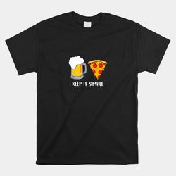 keep it simple beer pizza shirt