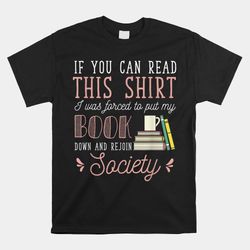 if you read this i was forced to put my book down reading shirt