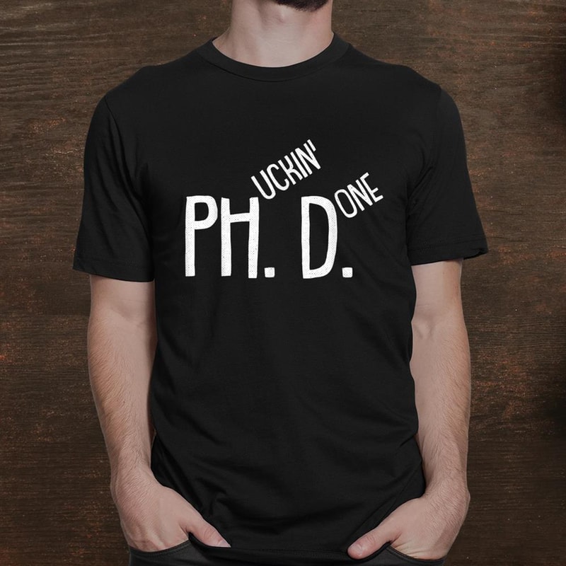 phucking-done-phd-funny-ph.d-grad-candidate-student-gift-shirt_1.jpg