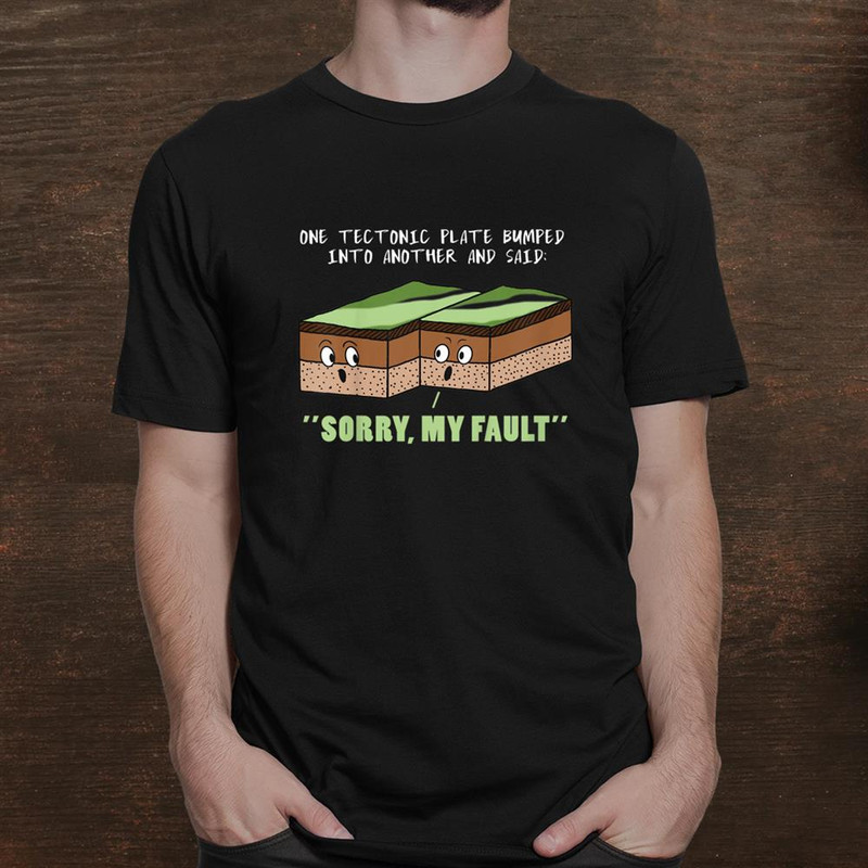funny-earthquake-sorry-my-fault-geology-science-teacher-gift-shirt_1.jpg