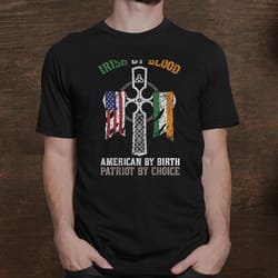 irish by blood american by birth patriot by choice shirt