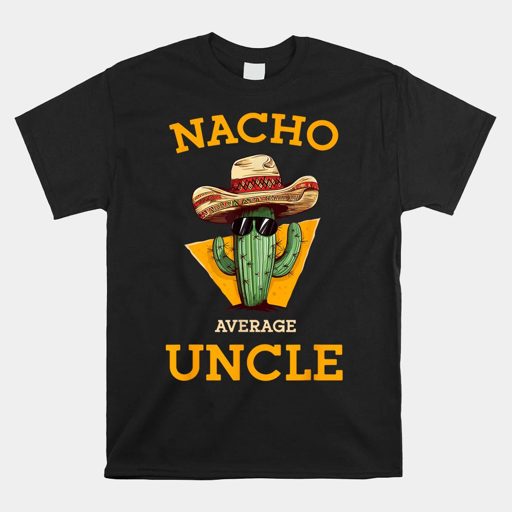 nacho-average-uncle-funny-mexican-uncle-cactus-cinco-de-mayo-shirt.jpg