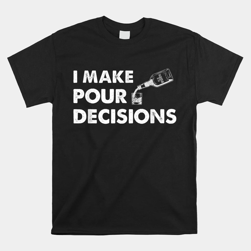 i-make-pour-decisions-funny-bourbon-drinker-shirt.jpg