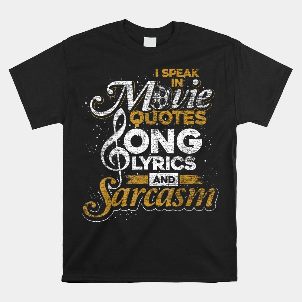 i-speak-in-movie-quotes-song-lyrics-and-sarcasm-shirt.jpg