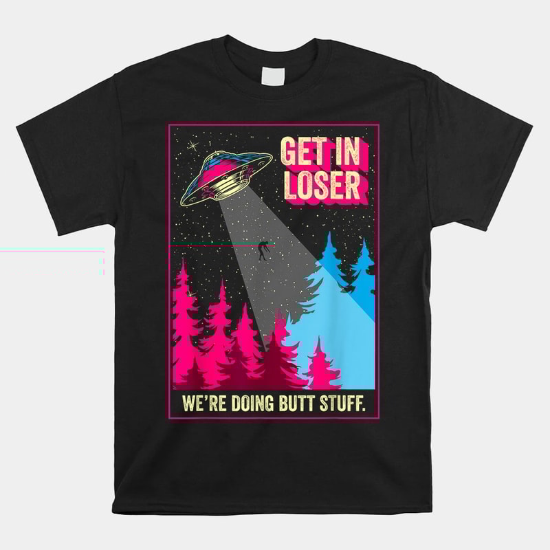 get-in-loser-ufo-alien-abduction-quote-shirt.jpg