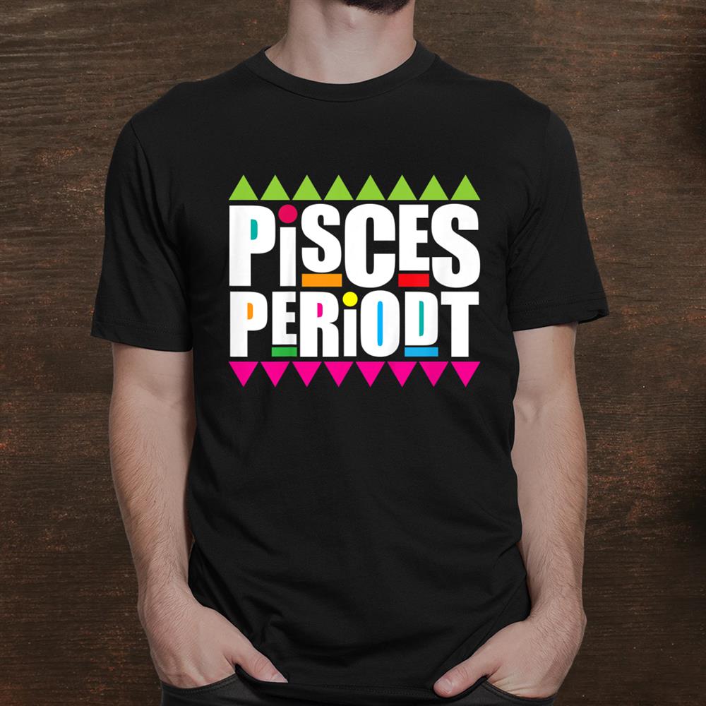 pisces-periodt-zodiac-star-birthday-90s-edition-cute-gift-shirt_1.jpg