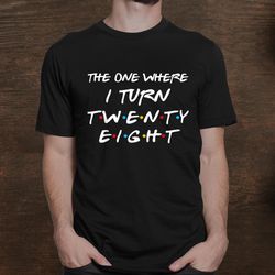 the one where i turn twenty eight funny 8th birthday shirt