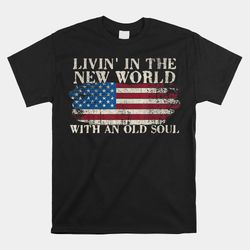 Living In The New World With An Old Soul American Flag Shirt